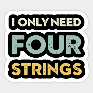 I Only Need Four Strings Bass Guitar Sticker